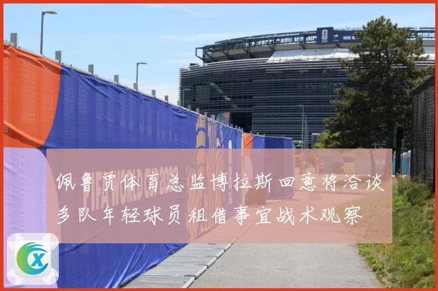 佩鲁贾体育总监博拉斯回意将洽谈多队年轻球员租借事宜战术观察