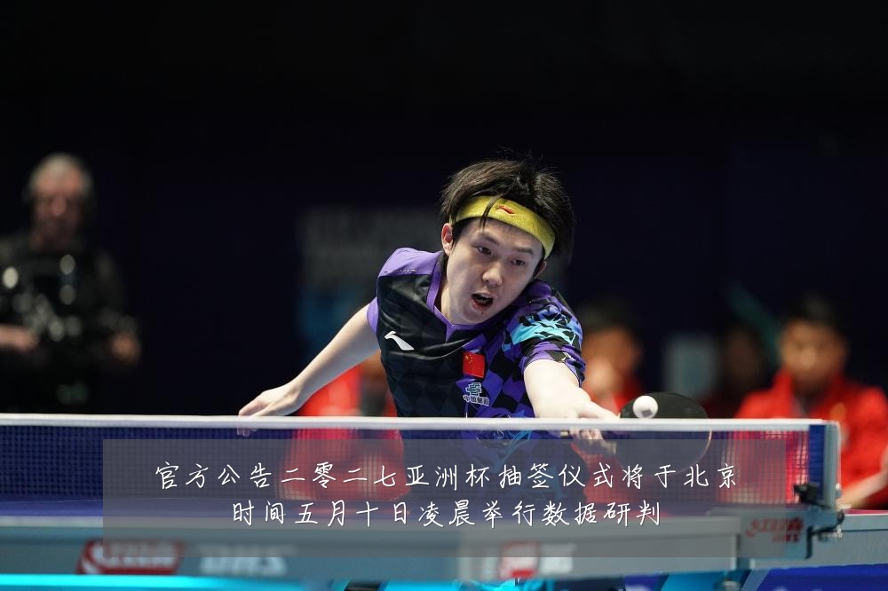 官方公告二零二七亚洲杯抽签仪式将于北京时间五月十日凌晨举行数据研判