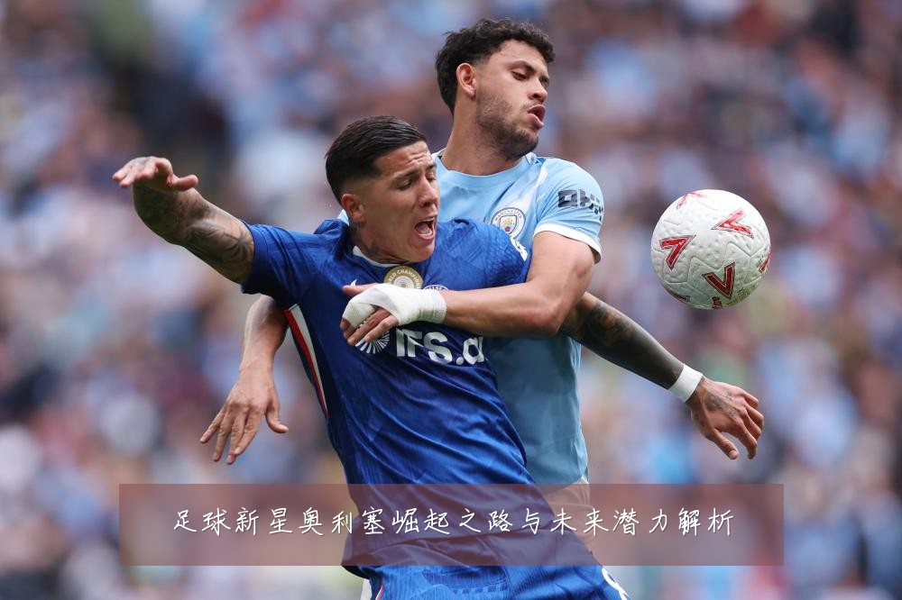 足球新星奥利塞崛起之路与未来潜力解析